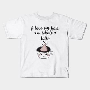 I Love My Hair a Whole Latte: Funny Coffee Shirt Kids T-Shirt